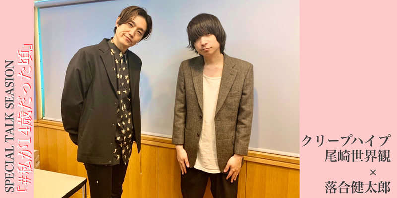 〜 クリープハイプ・尾崎世界観 × #RK802 落合健太郎〜 SPECIAL TALK SESSION『#私が14歳だった頃』　@creephyp