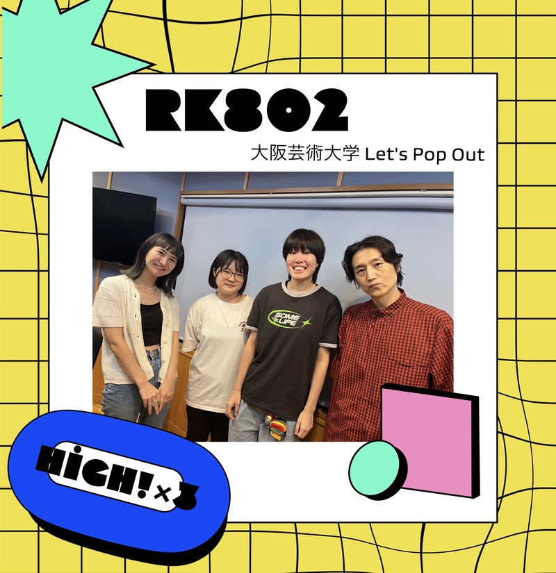 #RK802 《 大阪芸術大学 Let's Pop Out 》HIGH!HIGH!HIGH! を盛り上げてくれた 現役芸大生が登場！