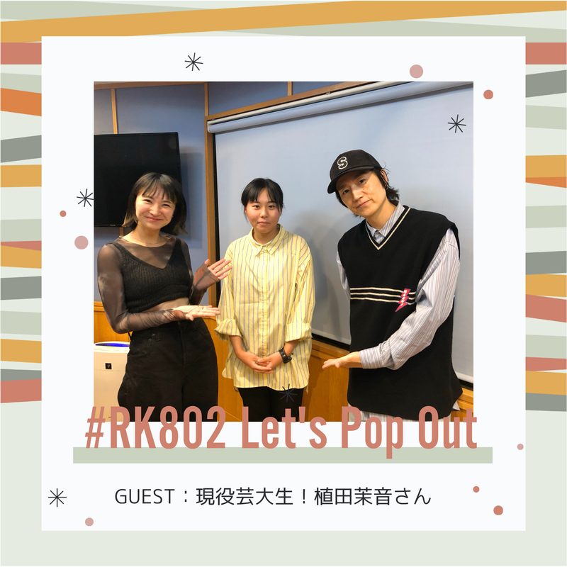 #RK802 《 大阪芸術大学 Let's Pop Out 》今週は 現役芸大生の 植田茉音 さんが登場！