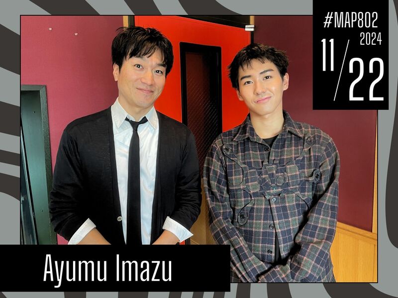 #MAP802 ☆GUEST：Ayumu Imazu  ( @ayumu__imazu )