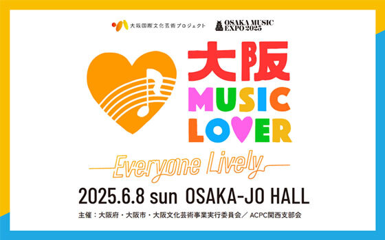 大阪国際文化芸術プロジェクト「OSAKA MUSIC EXPO 2025 ～大阪城ホール～」OSAKA MUSIC LOVER -Everyone Lively-