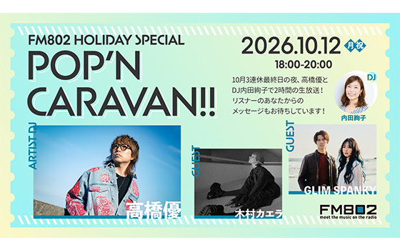FM802 HOLIDAY SPECIAL POP’N CARAVAN!!